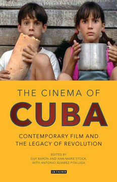 The Cinema of Cuba: Contemporary Film and the Legacy of Revolution The Cinema of Cuba: Contemporary Film and the Legacy of Revolution