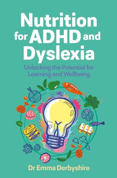 Nutrition for ADHD and Dyslexia: Unlocking the Potential for Learning and Wellbeing Nutrition for ADHD and Dyslexia: Unlocking the Potential for Learning and Wellbeing