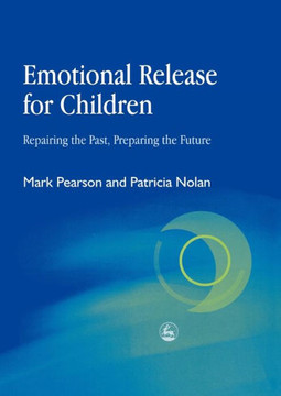 Emotional Release for Children: Repairing the Past - Preparing the Future