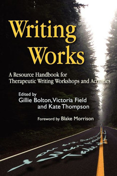 Writing Works: A Resource Handbook for Therapeutic Writing Workshops and Activities