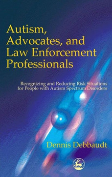 Autism, Advocates, and Law Enforcement Professionals: Recognizing and Reducing Risk Situations for People with Autism Spectrum Disorders