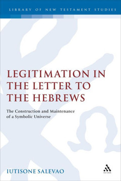 Legitimation in the Letter to the Hebrews: The Construction and Maintenance of a Symbolic Universe