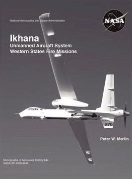 Ikhana: Unmanned Aircraft System Western States Fire Missions (NASA Monographs in Aerospace History series, number 44)