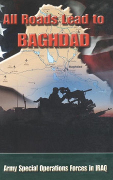 All Roads Lead to Baghdad: Army Special Operations Forces in Iraq, New Chapter in America's Global War on Terrorism