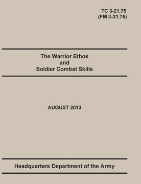 The Warrior Ethos and Soldier Combat Skills: The Official U.S. Army Training Manual. Training Circular TC 3-21.75 (Field Manual FM 3-21.75). August 20