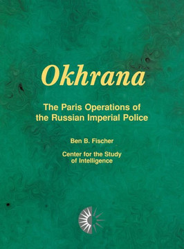 Okhrana: The Paris Operations of the Russian Imperial Police