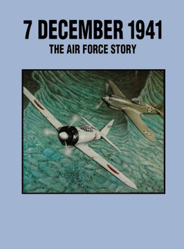 7 December 1941: The Air Force Story 7 December 1941: The Air Force Story