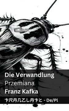 Die Verwandlung / Przemiana: Tranzlaty Deutsch Polsku Die Verwandlung / Przemiana: Tranzlaty Deutsch Polsku