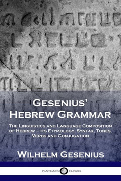 Gesenius' Hebrew Grammar: The Linguistics and Language Composition of Hebrew - its Etymology, Syntax, Tones, Verbs and Conjugation