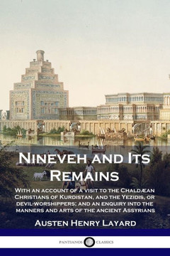 Nineveh and Its Remains: With an account of a visit to the Chald??n Christians of Kurdistan, and the Yezidis, or devil-worshippers; and an enqu