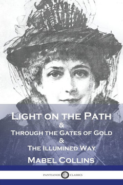 Light on the Path: & Through the Gates of Gold & The Illumined Way