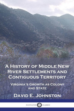 A History of Middle New River Settlements and Contiguous Territory: Virginia's Growth as Colony and State