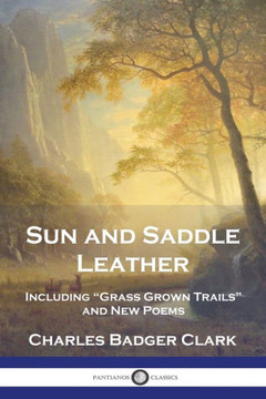 Sun and Saddle Leather: Including ""Grass Grown Trails"" and New Poems