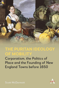 The Puritan Ideology of Mobility: Corporatism, the Politics of Place and the Founding of New England Towns Before 1650