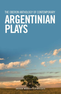 The Oberon Anthology of Contemporary Argentinian Plays The Oberon Anthology of Contemporary Argentinian Plays