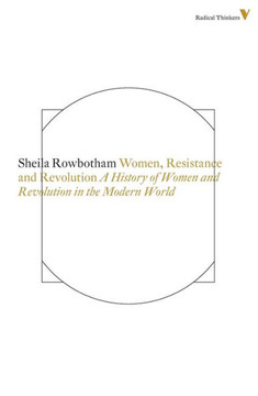 Women, Resistance and Revolution: A History Of Women And Revolution In The Modern World Women, Resistance and Revolution: A History Of Women And Revolution In The Modern World