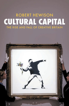 Cultural Capital: The Rise and Fall of Creative Britain