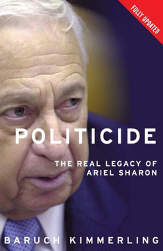 Politicide: The Real Legacy of Ariel Sharon