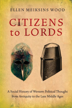 Citizens to Lords: A Social History of Western Political Thought from Antiquity to the Middle Ages
