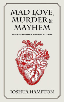 Mad Love, Murder And Mayhem : Favorite English And Scottish Ballads