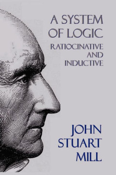 A System of Logic: Ratiocinative and Inductive A System of Logic: Ratiocinative and Inductive