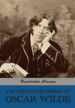 The Collected Works of Oscar Wilde (Lady Windermere's Fan; Salom?? A Woman Of No Importance; The Importance of Being Earnest; An Ideal Husband; The Pi