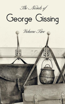 The Novels of George Gissing, Volume Two (complete and unabridged) including, The Odd Women, Eve's Ransom, The Paying Guest and Will Warburton