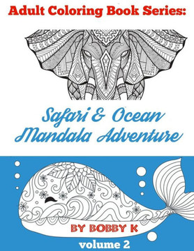 Safari & Ocean Mandala Adventure Coloring Book: Color Your Favorite Animals, Birds And Ocean Creatures! (Adult Coloring Books)