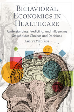Behavioral Economics in Healthcare: Understanding, Predicting, and Influencing Stakeholder Choices and Decisions