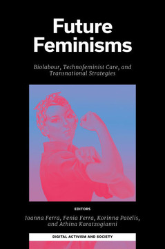 Future Feminisms: Biolabour, Technofeminist Care, and Transnational Strategies