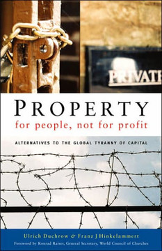 Property for People, Not for Profit: Alternatives to the Global Tyranny of Capital