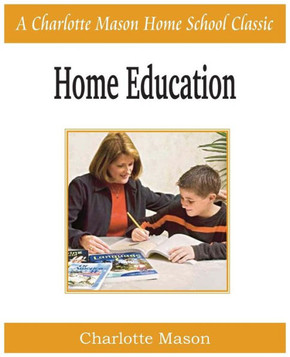 Home Education: Charlotte Mason Homeschooling Series, Vol. 1 Home Education: Charlotte Mason Homeschooling Series, Vol. 1