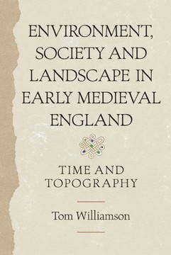 Environment, Society and Landscape in Early Medieval England: Time and Topography
