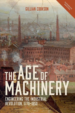 The Age of Machinery: Engineering the Industrial Revolution, 1770-1850