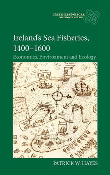 Ireland's Sea Fisheries, 1400-1600: Economics, Environment and Ecology