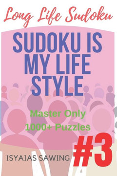 Long Life Sudoku 3: Master Only 1000+ Sudoku Puzzles (Sudoku Is My Life Style) (Volume 3)