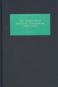 The Fenian Ideal and Irish Nationalism, 1882-1916 The Fenian Ideal and Irish Nationalism, 1882-1916