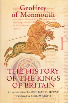 The History of the Kings of Britain: An Edition and Translation of the de Gestis Britonum [Historia Regum Britanniae]