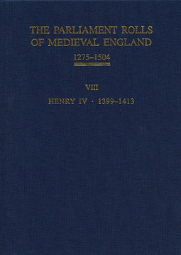 The Parliament Rolls of Medieval England, 1275-1504: VIII: Henry IV. 1399-1413