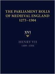 The Parliament Rolls of Medieval England, 1275-1504: XVI. Henry VII. 1489-1504