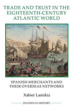 Trade and Trust in the Eighteenth-Century Atlantic World: Spanish Merchants and Their Overseas Networks