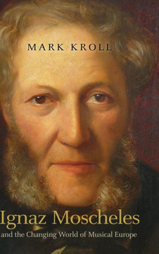 Ignaz Moscheles and the Changing World of Musical Europe