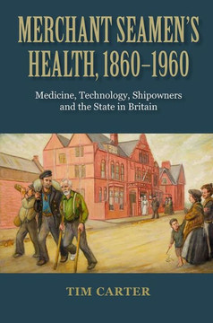 Merchant Seamen's Health, 1860-1960: Medicine, Technology, Shipowners and the State in Britain