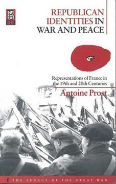 Republican Identities in War and Peace: Representations of France in the Nineteenth and Twentieth Centuries Republican Identities in War and Peace: Representations of France in the Nineteenth and Twentieth Centuries