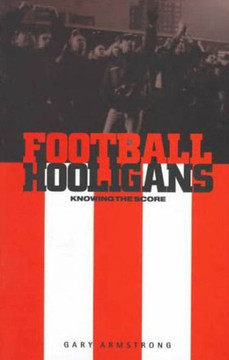 Football Hooligans: Knowing the Score Football Hooligans: Knowing the Score