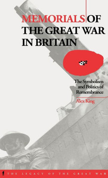 Memorials of the Great War in Britain: The Symbolism and Politics of Remembrance Memorials of the Great War in Britain: The Symbolism and Politics of Remembrance