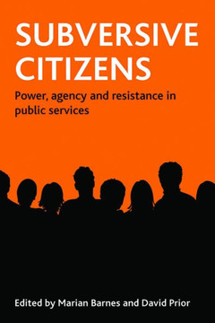 Subversive Citizens: Power, Agency and Resistance in Public Services