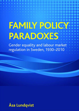 Family Policy Paradoxes: Gender Equality and Labour Market Regulation in Sweden, 1930-2010