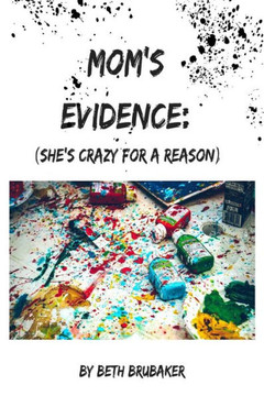 Mom's Evidence:: (She's Crazy For A Reason) Mom's Evidence:: (She's Crazy For A Reason)