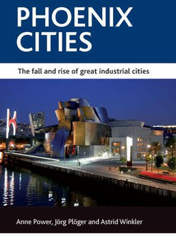 Phoenix Cities: The Fall and Rise of Great Industrial Cities